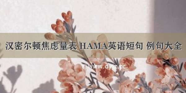 汉密尔顿焦虑量表 HAMA英语短句 例句大全