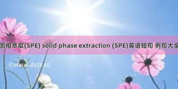 固相萃取(SPE) solid phase extraction (SPE)英语短句 例句大全