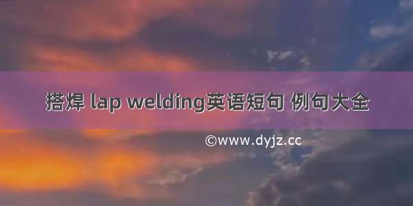 搭焊 lap welding英语短句 例句大全