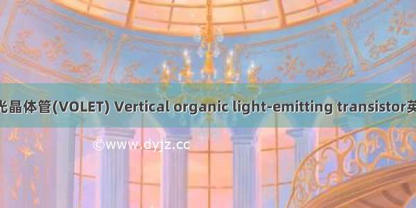 垂直构型有机发光晶体管(VOLET) Vertical organic light-emitting transistor英语短句 例句大全