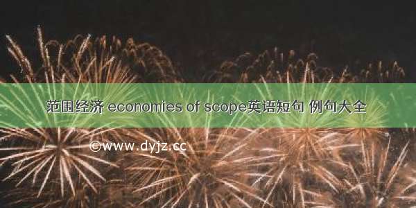 范围经济 economies of scope英语短句 例句大全