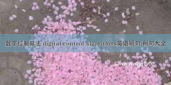 数字控制算法 digital control algorithms英语短句 例句大全