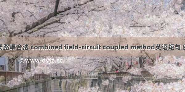 组合式场路耦合法 combined field-circuit coupled method英语短句 例句大全