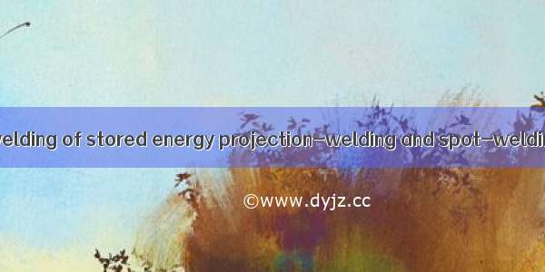 储能凸 点复合焊 Hybrid welding of stored energy projection-welding and spot-welding英语短句 例句大全