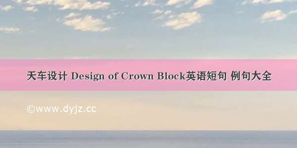 天车设计 Design of Crown Block英语短句 例句大全