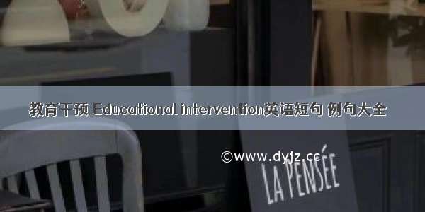 教育干预 Educational intervention英语短句 例句大全