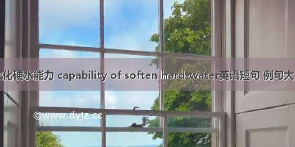 软化硬水能力 capability of soften hard-water英语短句 例句大全