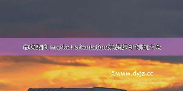 市场取向 market orientation英语短句 例句大全