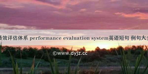 绩效评估体系 performance evaluation system英语短句 例句大全