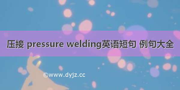 压接 pressure welding英语短句 例句大全