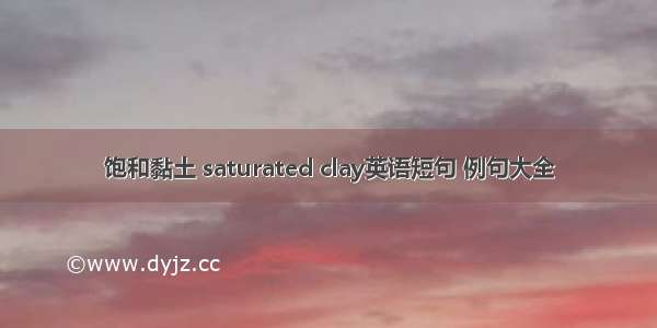 饱和黏土 saturated clay英语短句 例句大全