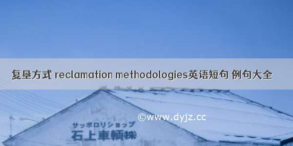 复垦方式 reclamation methodologies英语短句 例句大全