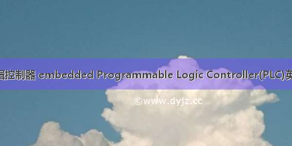 嵌入式可编程逻辑控制器 embedded Programmable Logic Controller(PLC)英语短句 例句大全
