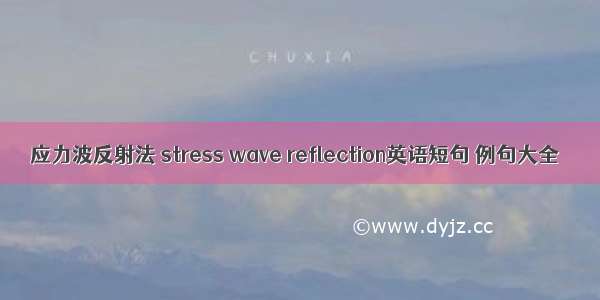 应力波反射法 stress wave reflection英语短句 例句大全