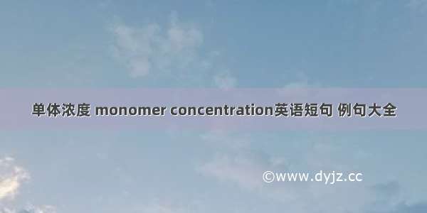 单体浓度 monomer concentration英语短句 例句大全