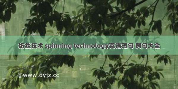 纺丝技术 spinning technology英语短句 例句大全