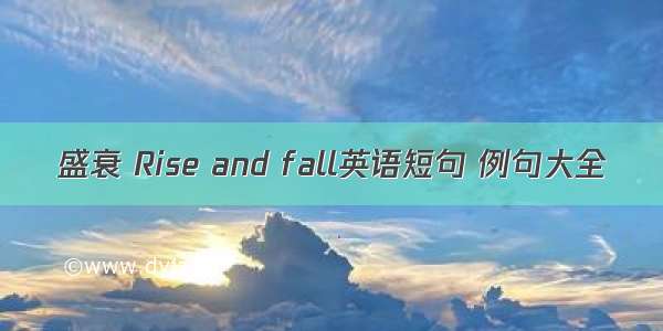 盛衰 Rise and fall英语短句 例句大全