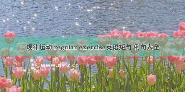 规律运动 regular exercise英语短句 例句大全