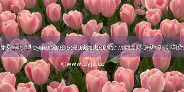 对称势垒模型 symmetric potential barrier model英语短句 例句大全