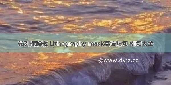 光刻掩膜板 Lithography mask英语短句 例句大全