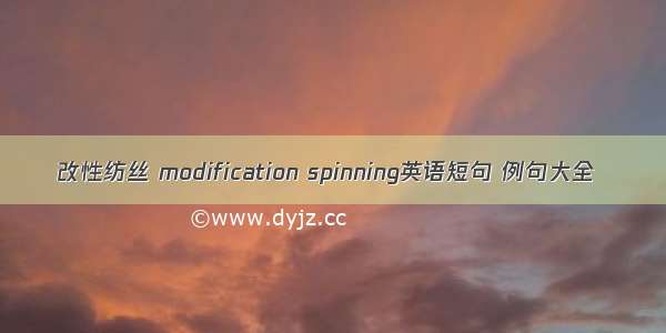 改性纺丝 modification spinning英语短句 例句大全