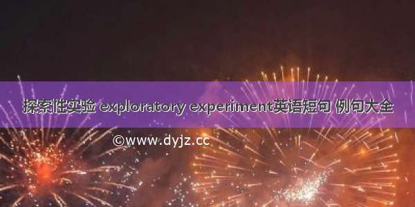 探索性实验 exploratory experiment英语短句 例句大全