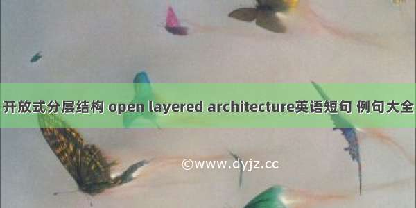 开放式分层结构 open layered architecture英语短句 例句大全