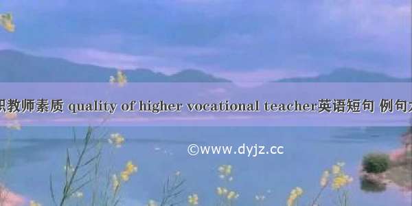 高职教师素质 quality of higher vocational teacher英语短句 例句大全