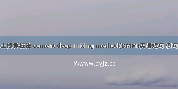 水泥土搅拌桩法 cement deep mixing method(DMM)英语短句 例句大全