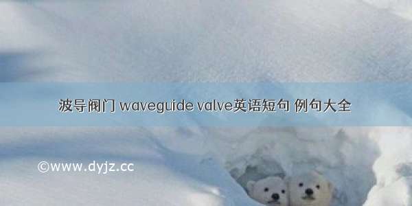 波导阀门 waveguide valve英语短句 例句大全