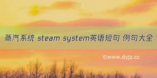 蒸汽系统 steam system英语短句 例句大全