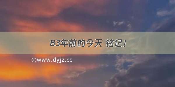 83年前的今天 铭记！