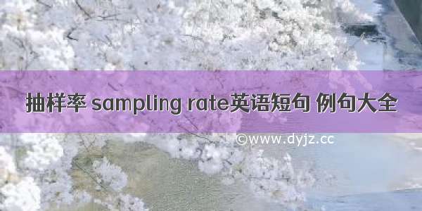 抽样率 sampling rate英语短句 例句大全