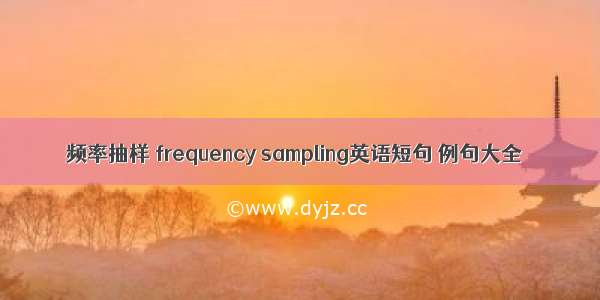 频率抽样 frequency sampling英语短句 例句大全