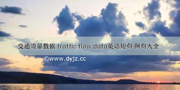 交通流量数据 traffic flow data英语短句 例句大全