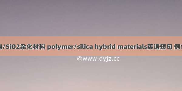 聚合物/SiO2杂化材料 polymer/silica hybrid materials英语短句 例句大全