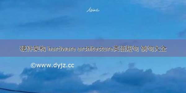 硬件架构 hardware architecture英语短句 例句大全