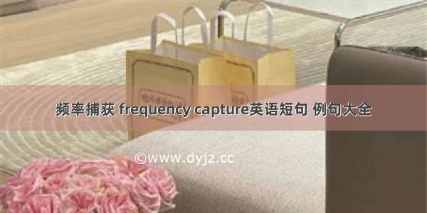 频率捕获 frequency capture英语短句 例句大全