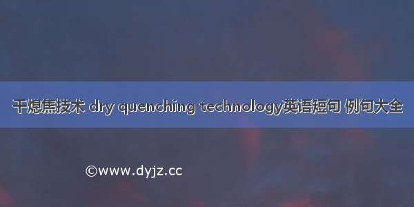 干熄焦技术 dry quenching technology英语短句 例句大全