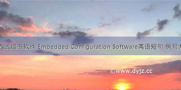 嵌入式组态软件 Embedded Configuration Software英语短句 例句大全
