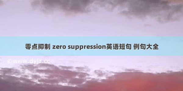 零点抑制 zero suppression英语短句 例句大全