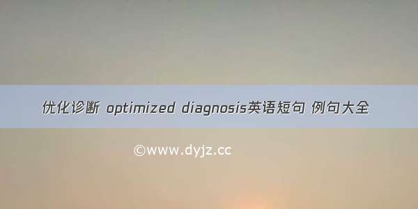 优化诊断 optimized diagnosis英语短句 例句大全