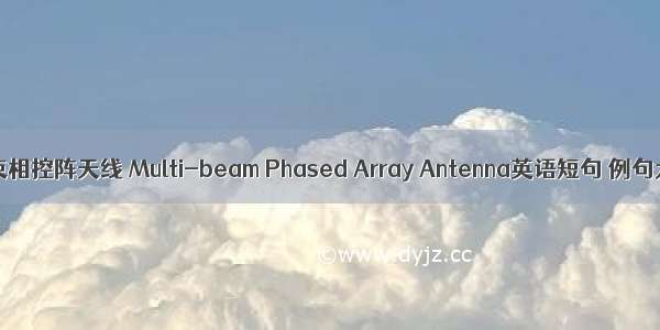 多波束相控阵天线 Multi-beam Phased Array Antenna英语短句 例句大全