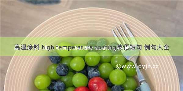 高温涂料 high temperature coating英语短句 例句大全