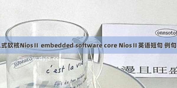 嵌入式软核NiosⅡ embedded software core NiosⅡ英语短句 例句大全