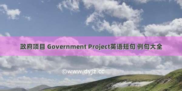 政府项目 Government Project英语短句 例句大全