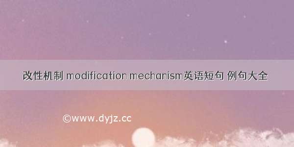 改性机制 modification mechanism英语短句 例句大全