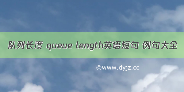 队列长度 queue length英语短句 例句大全