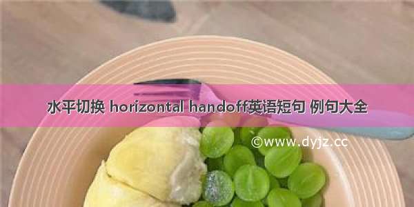 水平切换 horizontal handoff英语短句 例句大全