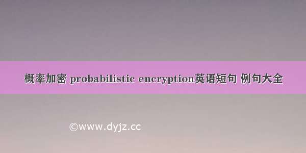 概率加密 probabilistic encryption英语短句 例句大全